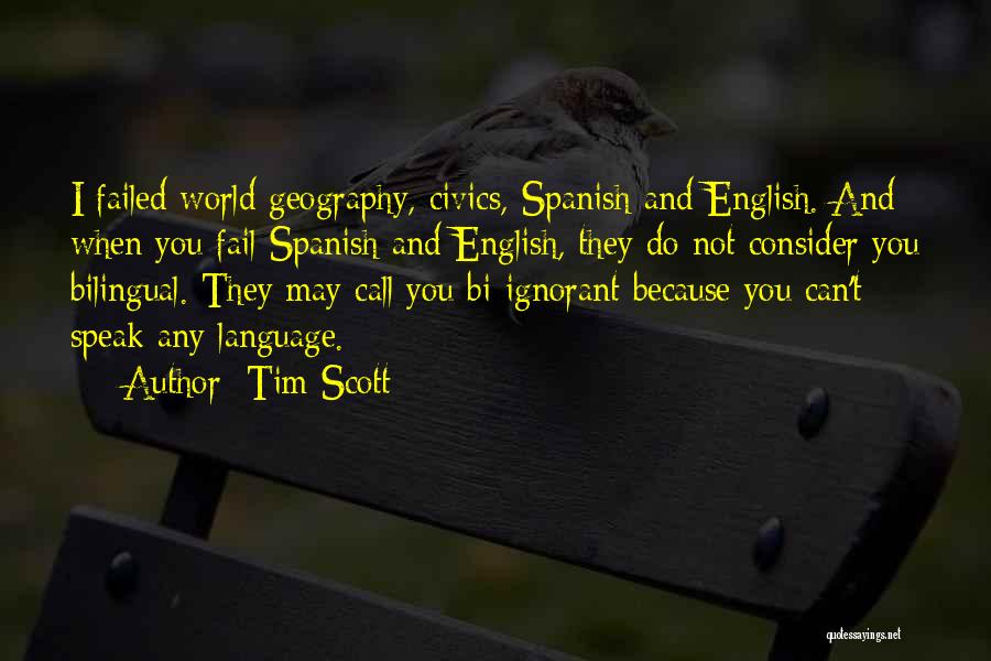 Tim Scott Quotes: I Failed World Geography, Civics, Spanish And English. And When You Fail Spanish And English, They Do Not Consider You