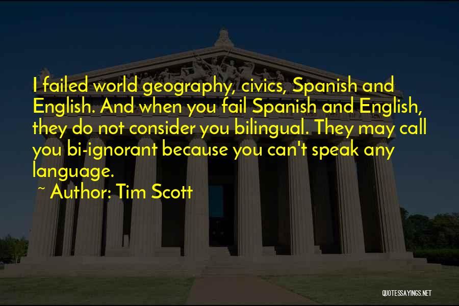 Tim Scott Quotes: I Failed World Geography, Civics, Spanish And English. And When You Fail Spanish And English, They Do Not Consider You