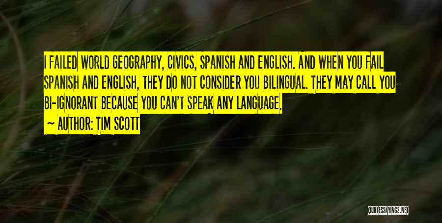 Tim Scott Quotes: I Failed World Geography, Civics, Spanish And English. And When You Fail Spanish And English, They Do Not Consider You