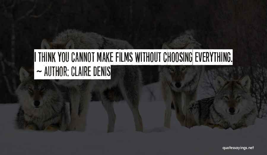 Claire Denis Quotes: I Think You Cannot Make Films Without Choosing Everything.