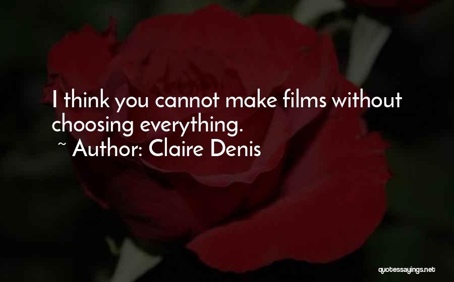 Claire Denis Quotes: I Think You Cannot Make Films Without Choosing Everything.