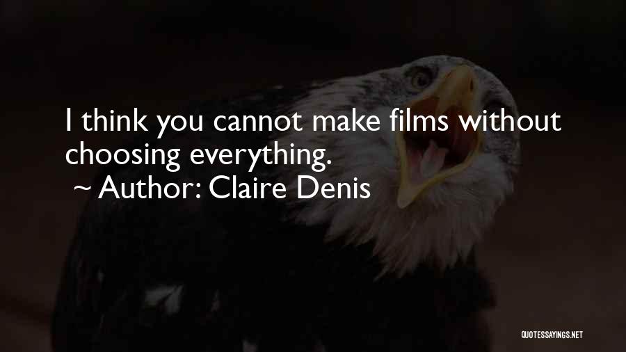 Claire Denis Quotes: I Think You Cannot Make Films Without Choosing Everything.