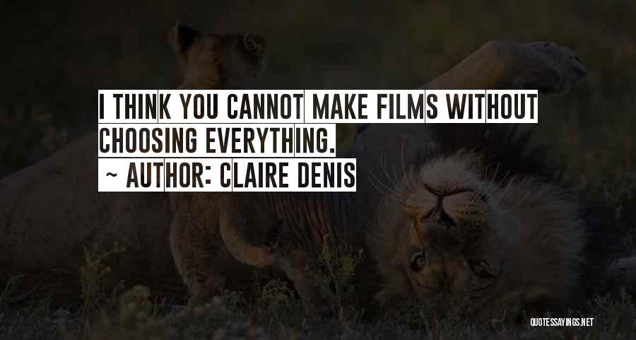 Claire Denis Quotes: I Think You Cannot Make Films Without Choosing Everything.