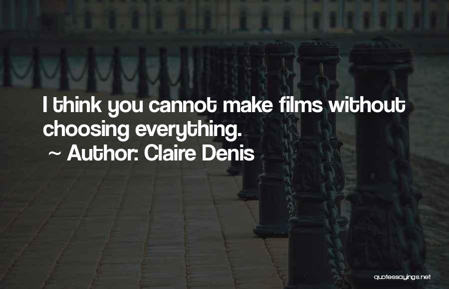 Claire Denis Quotes: I Think You Cannot Make Films Without Choosing Everything.