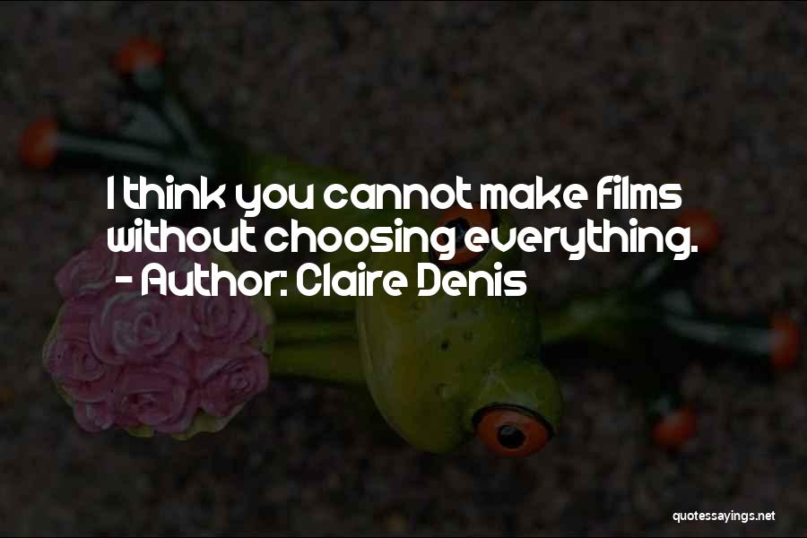 Claire Denis Quotes: I Think You Cannot Make Films Without Choosing Everything.