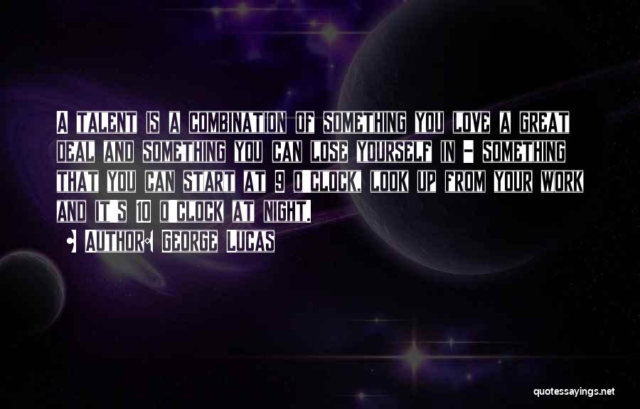 George Lucas Quotes: A Talent Is A Combination Of Something You Love A Great Deal And Something You Can Lose Yourself In -