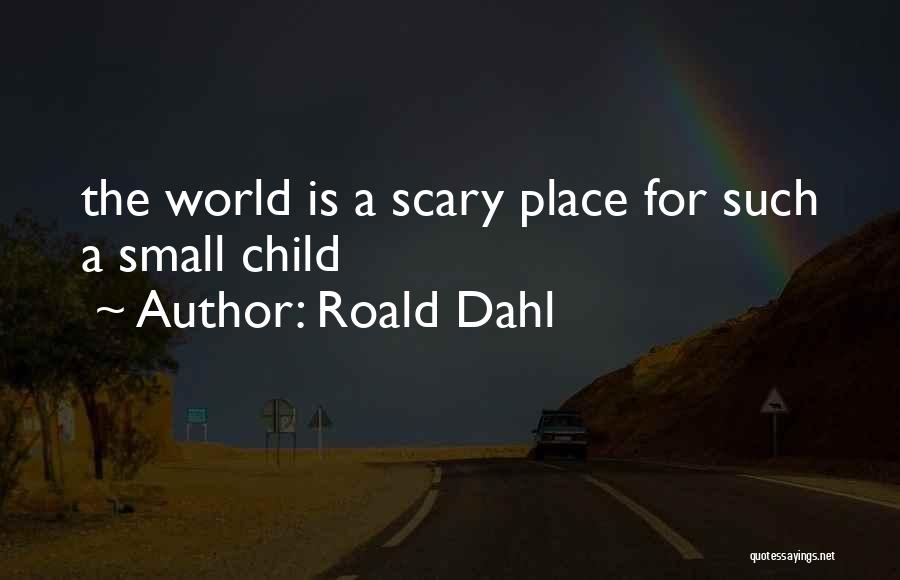 Roald Dahl Quotes: The World Is A Scary Place For Such A Small Child