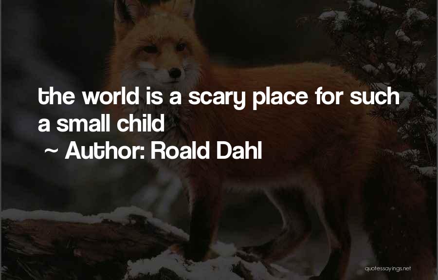 Roald Dahl Quotes: The World Is A Scary Place For Such A Small Child