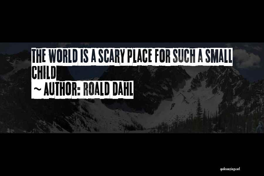 Roald Dahl Quotes: The World Is A Scary Place For Such A Small Child
