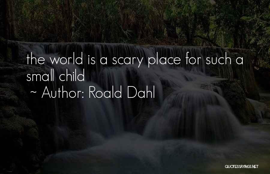 Roald Dahl Quotes: The World Is A Scary Place For Such A Small Child