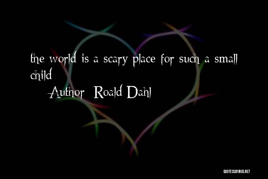 Roald Dahl Quotes: The World Is A Scary Place For Such A Small Child