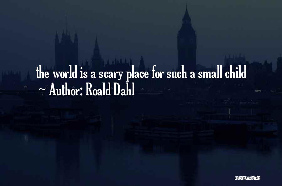 Roald Dahl Quotes: The World Is A Scary Place For Such A Small Child