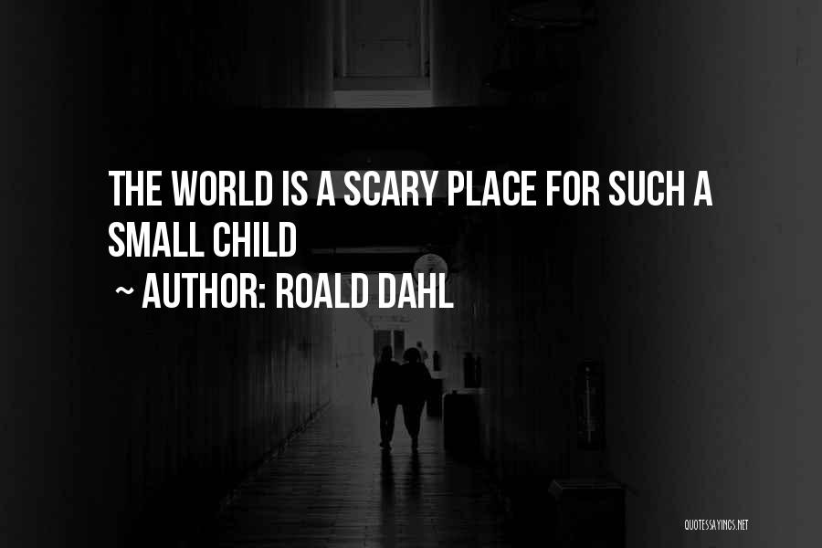 Roald Dahl Quotes: The World Is A Scary Place For Such A Small Child