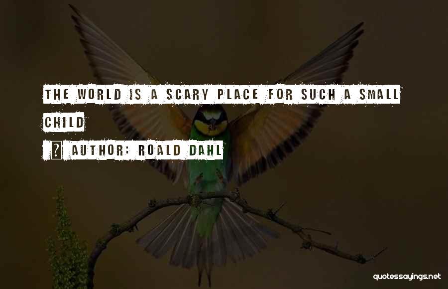 Roald Dahl Quotes: The World Is A Scary Place For Such A Small Child