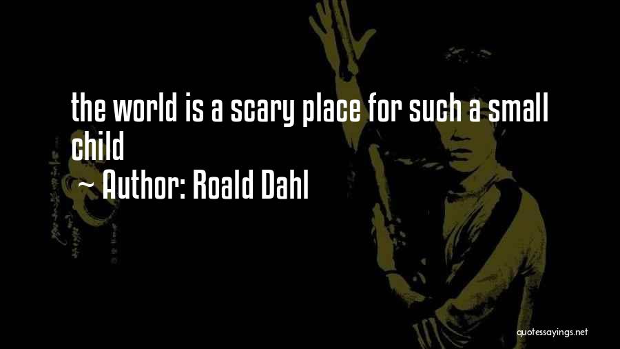 Roald Dahl Quotes: The World Is A Scary Place For Such A Small Child