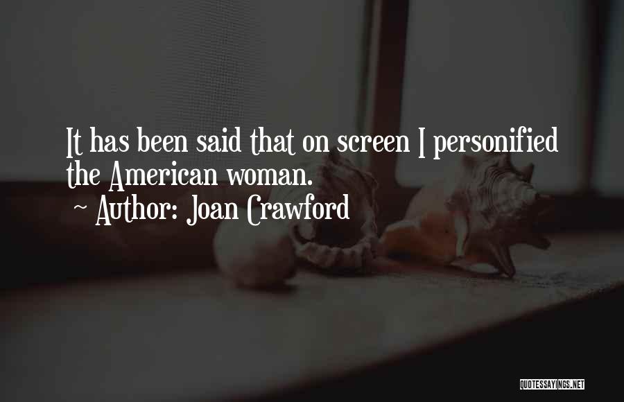 Joan Crawford Quotes: It Has Been Said That On Screen I Personified The American Woman.