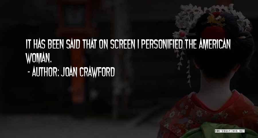 Joan Crawford Quotes: It Has Been Said That On Screen I Personified The American Woman.