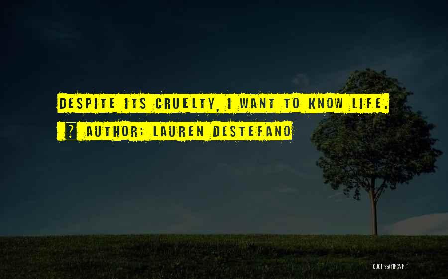 Lauren DeStefano Quotes: Despite Its Cruelty, I Want To Know Life.