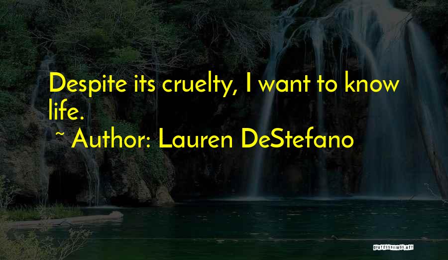 Lauren DeStefano Quotes: Despite Its Cruelty, I Want To Know Life.