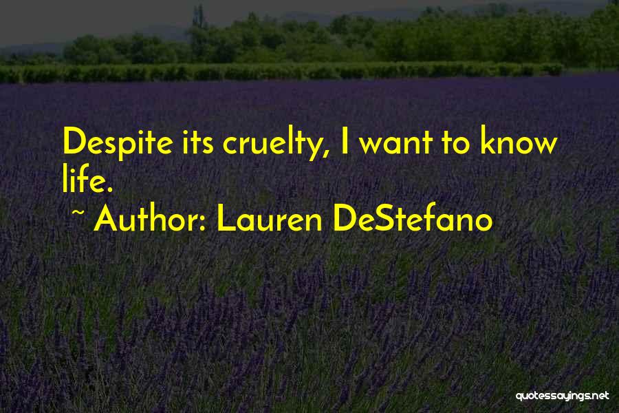 Lauren DeStefano Quotes: Despite Its Cruelty, I Want To Know Life.