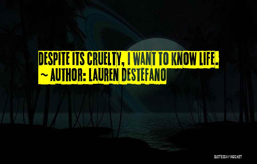 Lauren DeStefano Quotes: Despite Its Cruelty, I Want To Know Life.
