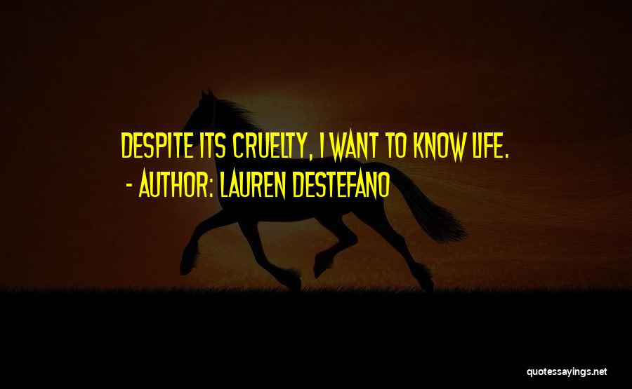 Lauren DeStefano Quotes: Despite Its Cruelty, I Want To Know Life.