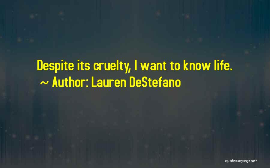 Lauren DeStefano Quotes: Despite Its Cruelty, I Want To Know Life.