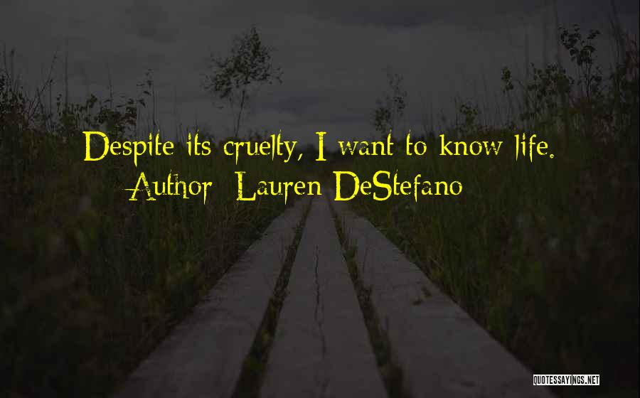 Lauren DeStefano Quotes: Despite Its Cruelty, I Want To Know Life.