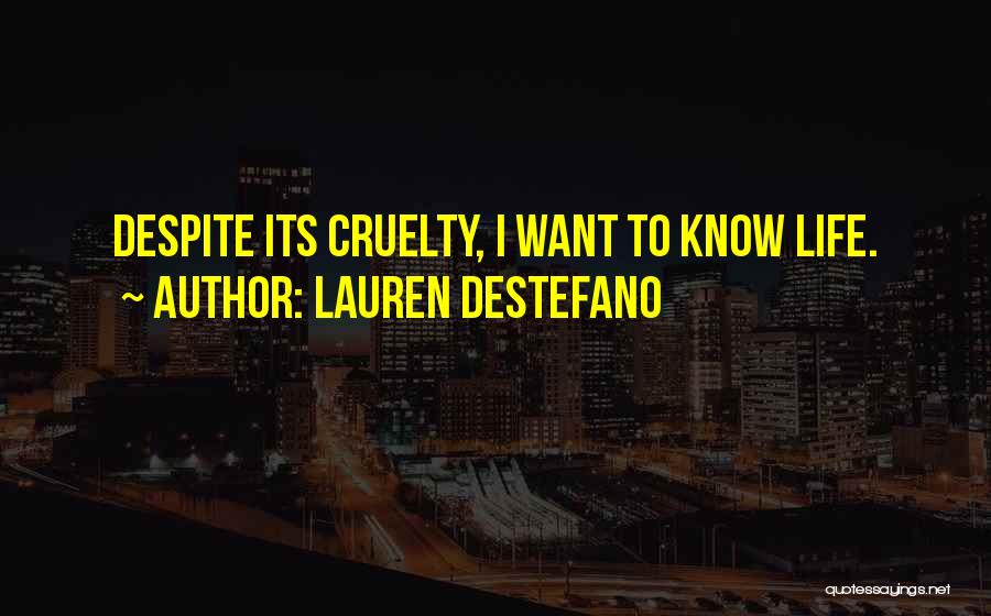 Lauren DeStefano Quotes: Despite Its Cruelty, I Want To Know Life.