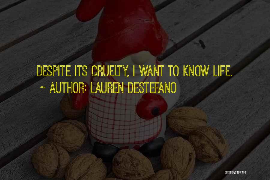 Lauren DeStefano Quotes: Despite Its Cruelty, I Want To Know Life.