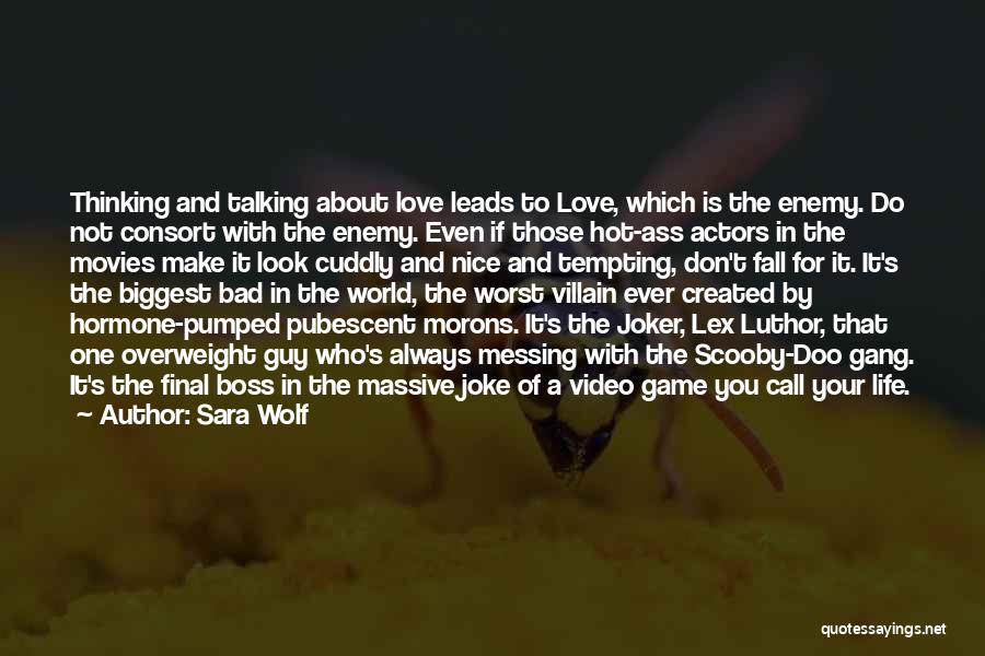 Sara Wolf Quotes: Thinking And Talking About Love Leads To Love, Which Is The Enemy. Do Not Consort With The Enemy. Even If