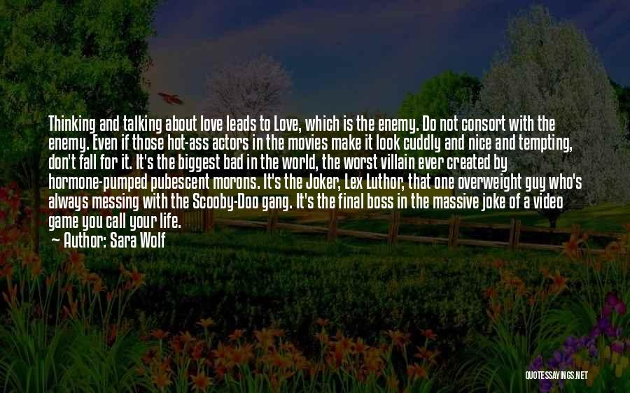 Sara Wolf Quotes: Thinking And Talking About Love Leads To Love, Which Is The Enemy. Do Not Consort With The Enemy. Even If