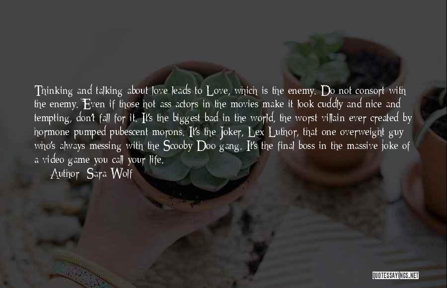 Sara Wolf Quotes: Thinking And Talking About Love Leads To Love, Which Is The Enemy. Do Not Consort With The Enemy. Even If