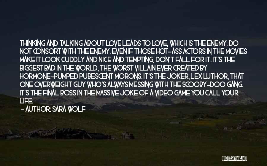 Sara Wolf Quotes: Thinking And Talking About Love Leads To Love, Which Is The Enemy. Do Not Consort With The Enemy. Even If