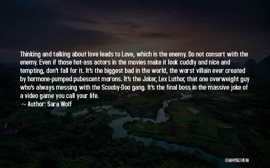 Sara Wolf Quotes: Thinking And Talking About Love Leads To Love, Which Is The Enemy. Do Not Consort With The Enemy. Even If