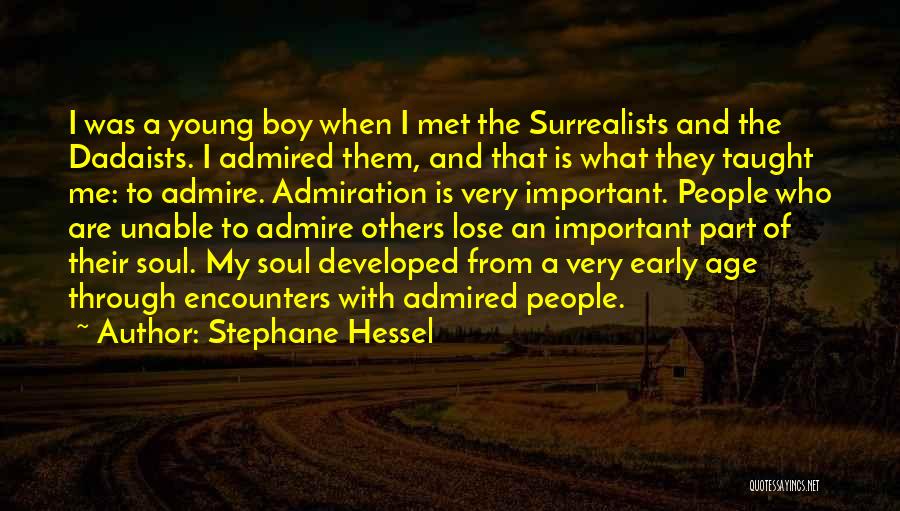 Stephane Hessel Quotes: I Was A Young Boy When I Met The Surrealists And The Dadaists. I Admired Them, And That Is What