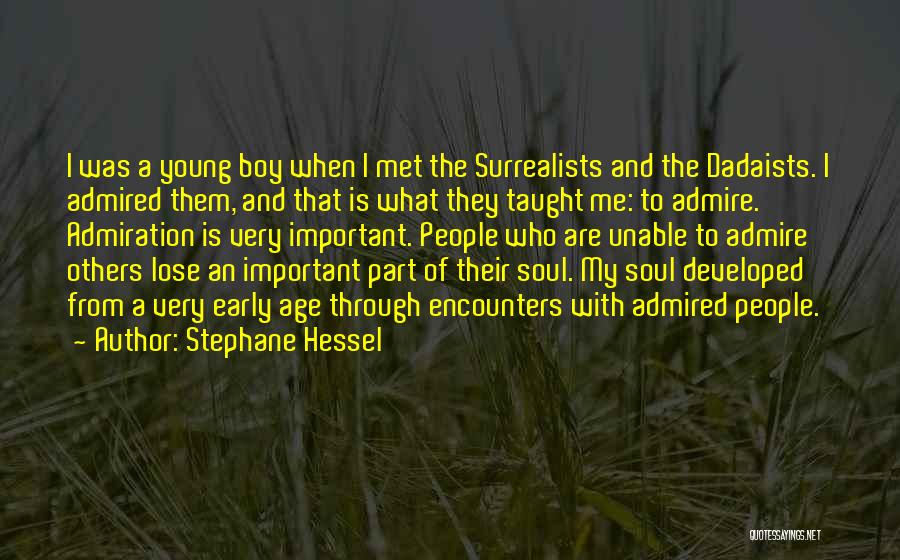 Stephane Hessel Quotes: I Was A Young Boy When I Met The Surrealists And The Dadaists. I Admired Them, And That Is What