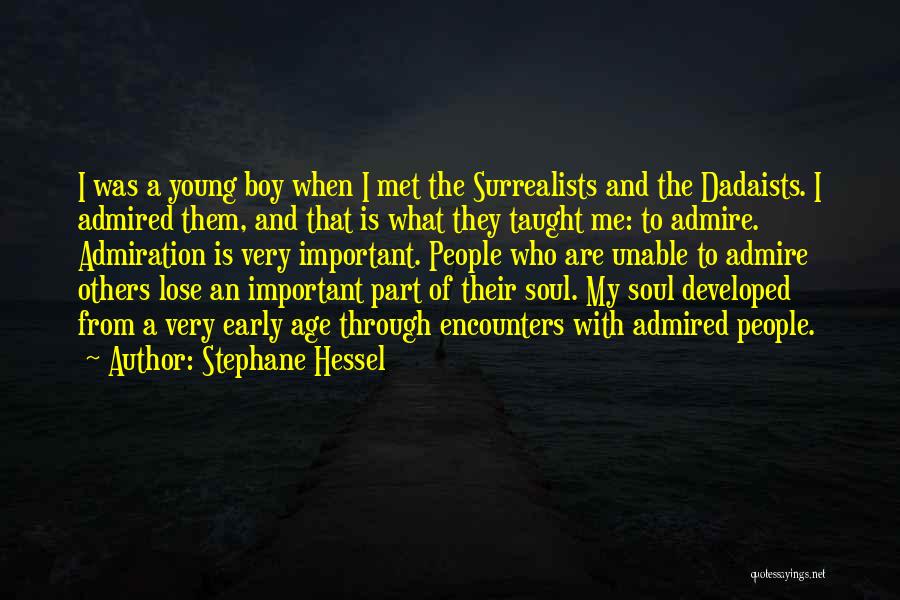 Stephane Hessel Quotes: I Was A Young Boy When I Met The Surrealists And The Dadaists. I Admired Them, And That Is What