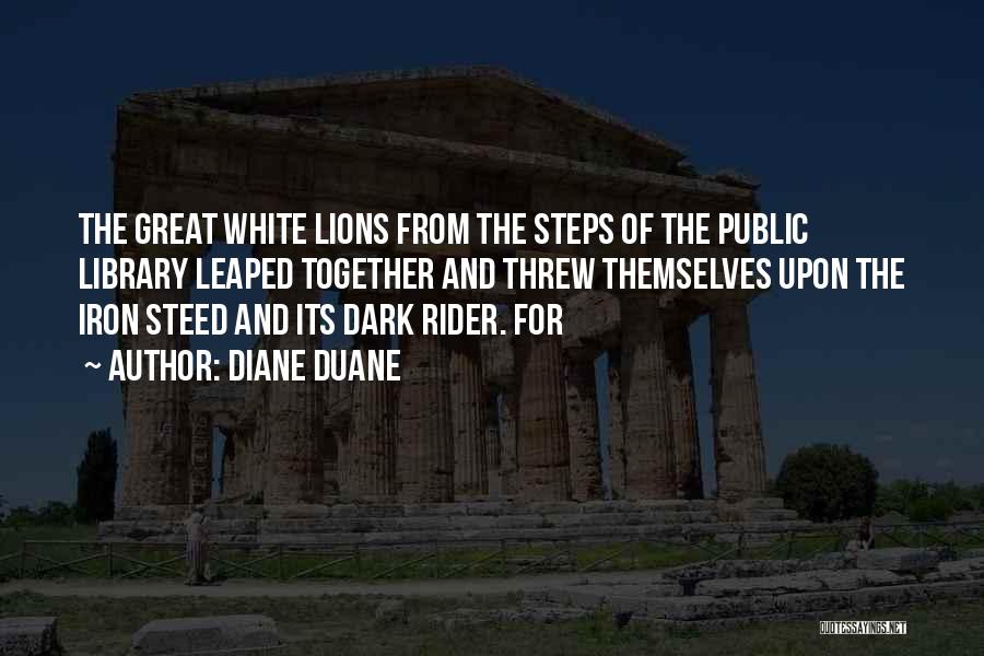 Diane Duane Quotes: The Great White Lions From The Steps Of The Public Library Leaped Together And Threw Themselves Upon The Iron Steed