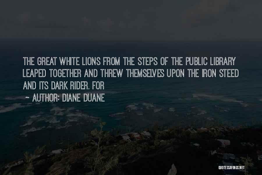 Diane Duane Quotes: The Great White Lions From The Steps Of The Public Library Leaped Together And Threw Themselves Upon The Iron Steed