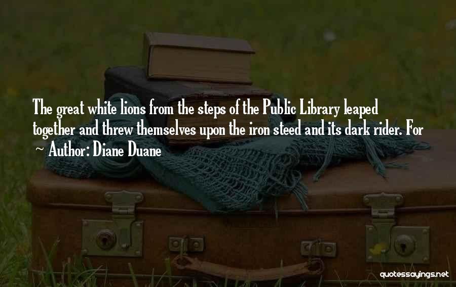 Diane Duane Quotes: The Great White Lions From The Steps Of The Public Library Leaped Together And Threw Themselves Upon The Iron Steed