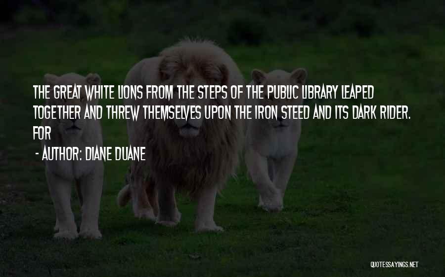 Diane Duane Quotes: The Great White Lions From The Steps Of The Public Library Leaped Together And Threw Themselves Upon The Iron Steed