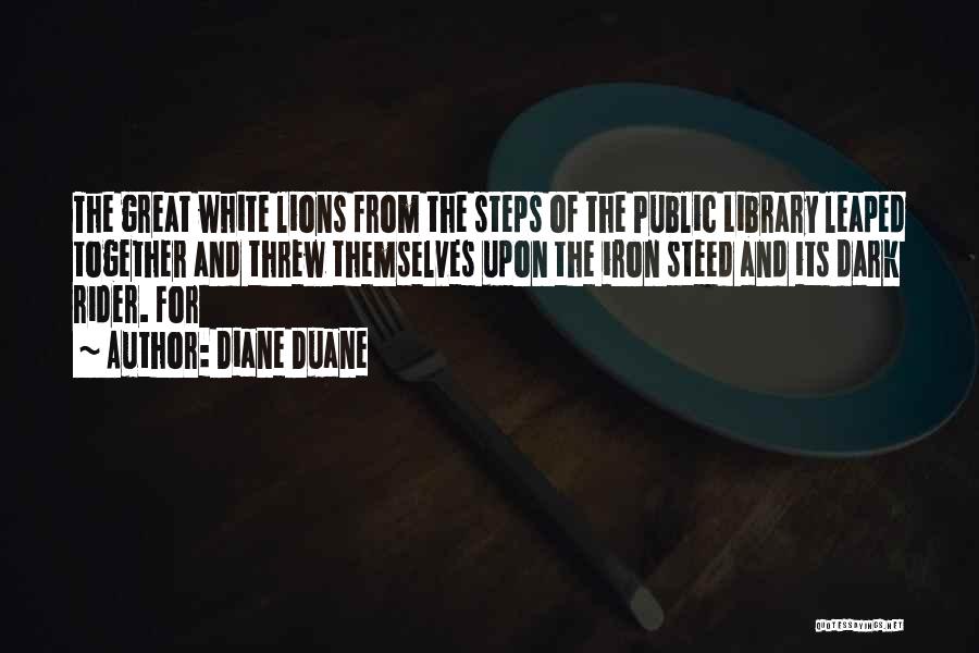 Diane Duane Quotes: The Great White Lions From The Steps Of The Public Library Leaped Together And Threw Themselves Upon The Iron Steed
