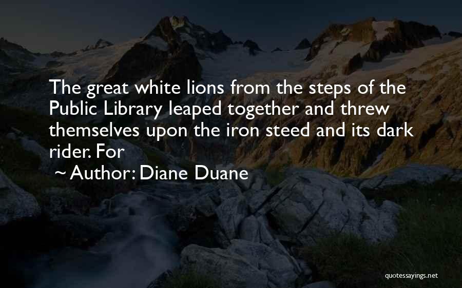 Diane Duane Quotes: The Great White Lions From The Steps Of The Public Library Leaped Together And Threw Themselves Upon The Iron Steed