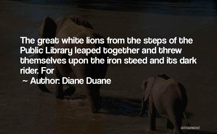 Diane Duane Quotes: The Great White Lions From The Steps Of The Public Library Leaped Together And Threw Themselves Upon The Iron Steed