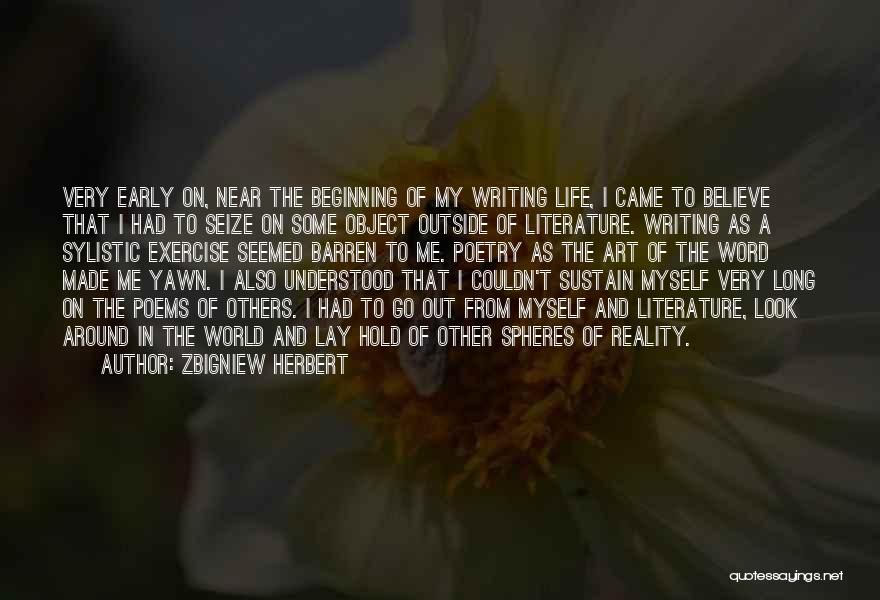 Zbigniew Herbert Quotes: Very Early On, Near The Beginning Of My Writing Life, I Came To Believe That I Had To Seize On