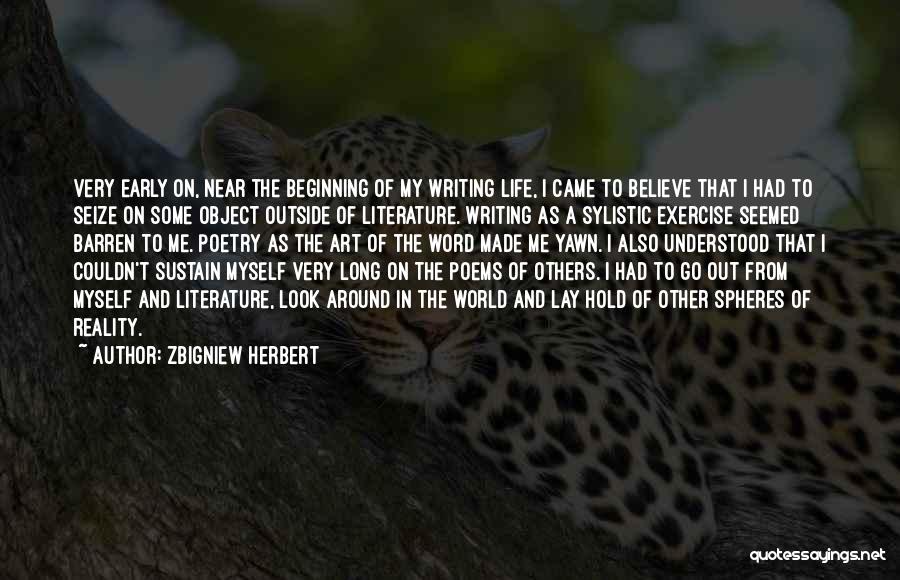 Zbigniew Herbert Quotes: Very Early On, Near The Beginning Of My Writing Life, I Came To Believe That I Had To Seize On