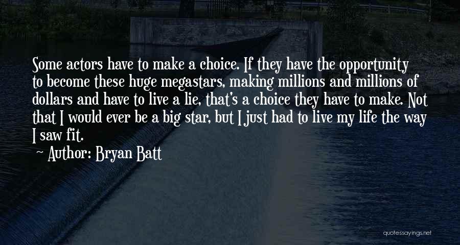 Bryan Batt Quotes: Some Actors Have To Make A Choice. If They Have The Opportunity To Become These Huge Megastars, Making Millions And