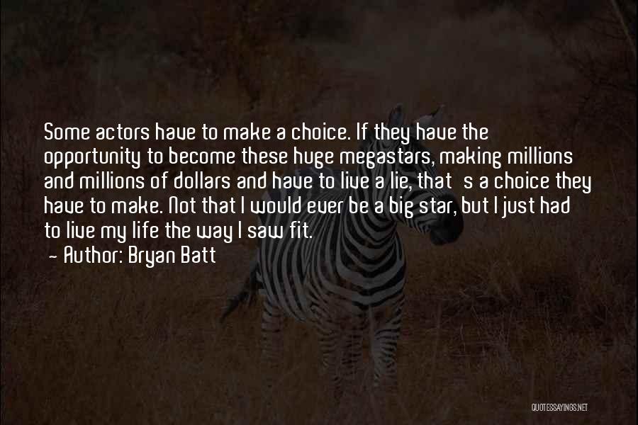 Bryan Batt Quotes: Some Actors Have To Make A Choice. If They Have The Opportunity To Become These Huge Megastars, Making Millions And