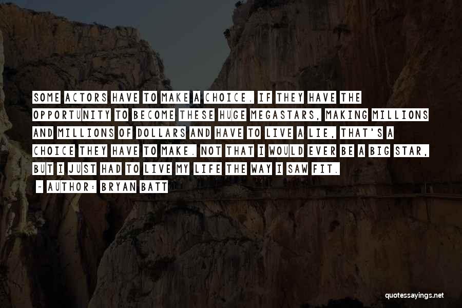 Bryan Batt Quotes: Some Actors Have To Make A Choice. If They Have The Opportunity To Become These Huge Megastars, Making Millions And